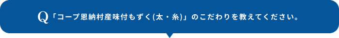 「コープ恩納村産味付もずく(太・糸)」のこだわりを教えてください。