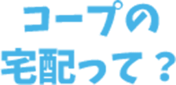 コープの宅配って？